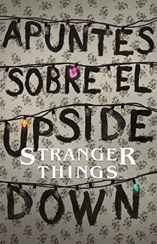Apuntes sobre el mundo del revĂ©s. Una guĂa no oficial de Stranger Things (Spanish Edition)
