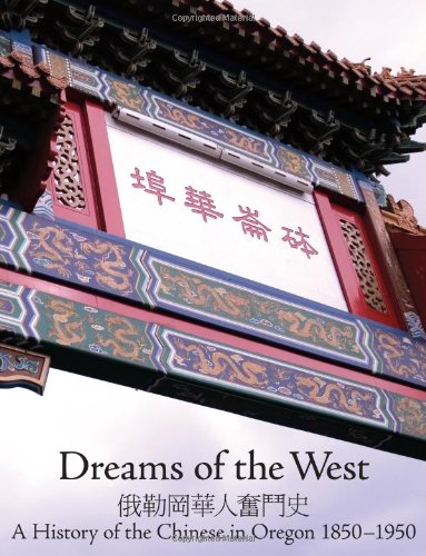 Dreams of West: A History of the Chinese in Oregon, 1850-1950