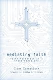 Mediating Faith: Faith Formation in a Trans-media Era by Clint Schnekloth, William H. Willimon