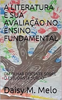 Livro A LITERATURA E SUA AVALIAÇÃO NO ENSINO FUNDAMENTAL: UM OLHAR DOCENTE SOBRE O ESTUDANTE SURDO
