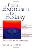 From Exorcism to Ecstasy : Eight Views of Baptism, Haitch, Russell, 0664230008