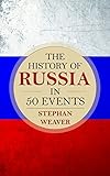 The History of Russia in 50 Events: (Russian History - Napoleon In Russia - The Crimean War - Russia In World War - The Cold War) (Timeline History in 50 Events Book 3)