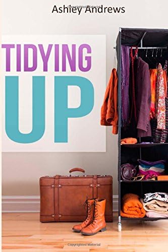 Tidying Up: The Life Changing Magic behind Organizing, Decluttering, and Cleaning