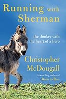 Running with Sherman: The Donkey with the Heart of a Hero