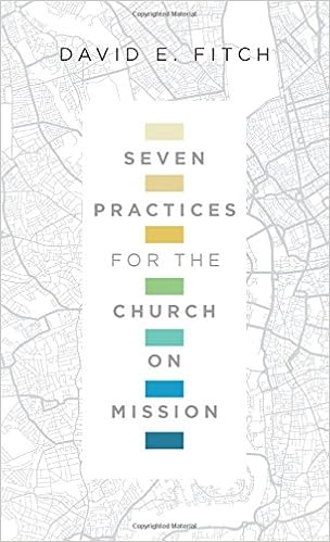 Seven Practices for the Church on Mission, by David E. Fitch