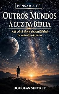 Livro OUTROS MUNDOS À LUZ DA BÍBLIA: A fé cristã diante da possibilidade de vida além da Terra (PENSAR A FÉ)