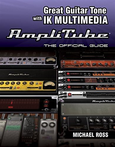 Great Guitar Tone with IK Multimedia Amplitube: The Official Guide
