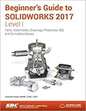 Beginner's Guide to SOLIDWORKS 2017 - Level I by 