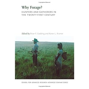 Why Forage?: Hunters and Gatherers in the Twenty-First Century (School for Advanced Research Advanced Seminar Series)