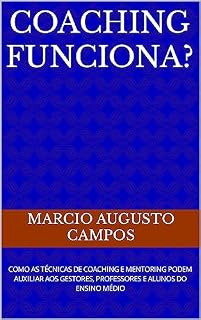 Livro Coaching Funciona?: COMO AS TÉCNICAS DE COACHING E MENTORING PODEM AUXILIAR AOS GESTORES, PROFESSORES E ALUNOS DO ENSINO MÉDIO