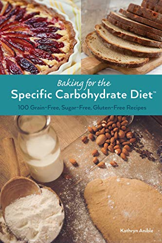 Baking for the Specific Carbohydrate Diet: 100 Grain-Free, Sugar-Free, Gluten-Free Recipes by Kathryn Anible
