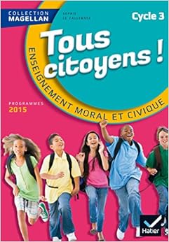 Magellan Tous Citoyens Enseignement Moral et Civique Cycle 3 éd. 2015 - Manuel de l'élève Magellan Tous Citoyens Enseignement Moral et Civique Cycle 3 éd. 2015 - Manuel de l'élève