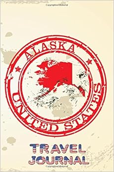 Alaska United States Travel Journal: Blank Lined Vacation Holiday Notebook, by Dartan Creations Alaska United States Travel Journal: Blank Lined Vacation Holiday Notebook, by Dartan Creations