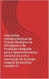 Livro Fixação Biológica de Nitrogênio e da Produção Integrada para o desenvolvimento nacional: Valorações metaeconômicas vis a vis a concepção de ecologia integral da Encíclica Laudato Si