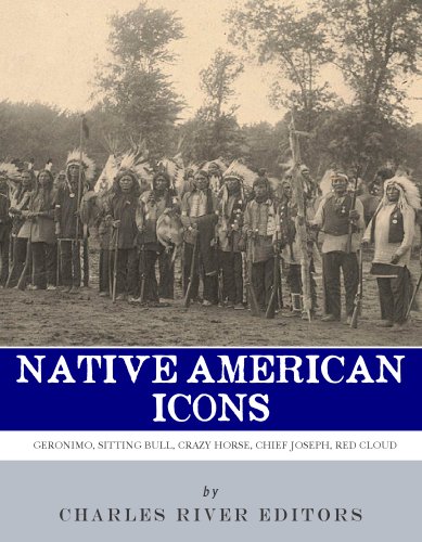 Native American Icons: Geronimo, Sitting Bull, Crazy Horse, Chief Joseph and Red Cloud by Charles River Editors