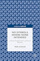 No Symbols Where None Intended: Literary Essays from Laclos to Beckett