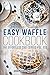 Easy Waffle Cookbook (Waffle Recipes, Waffle Cookbook, Waffles Recipes, Waffle Cooking, Waffles Cookbook 1) by 