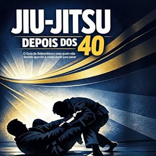 Livro Jiu-Jitsu Depois dos 40: O Guia de Sobrevivência para Começar, Evoluir e Não Parar