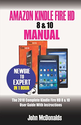 Best! Amazon Kindle Fire HD 8 & 10 Manual: 2018 Complete Kindle Fire HD 8 & 10 User Guide with Instruction<br />P.D.F
