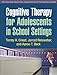 Cognitive Therapy for Adolescents in School Settings (The Guilford Practical Intervention in the Schools Series)