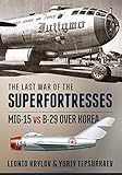 The Last War of the Superfortresses: MiG-15 vs B-29 over Korea
