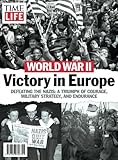TIME-LIFE World War II: Victory in Europe: Defeating the Nazis: A Triumph of Courage, Military Strategy, and Endurance