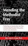 Mending the Methodist Fray: Tailoring a resolution to the United Methodist Church's same-sex debate. by 