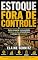 Livro ESTOQUE FORA DE CONTROLE : Como recuperar a acuracidade, eliminar perdas e transformar o estoque em resultado
