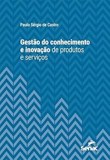 Livro Gestão do Conhecimento e Inovação de Produtos e Serviços (Série Universitária)