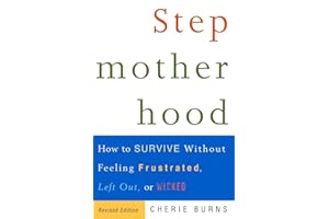 Stepmotherhood: How to Survive Without Feeling Frustrated, Left Out, or Wicked