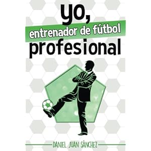 Yo, entrenador de fútbol profesional (Spanish Edition)
