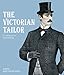 The Victorian Tailor: An Introduction to Period Tailoring by 