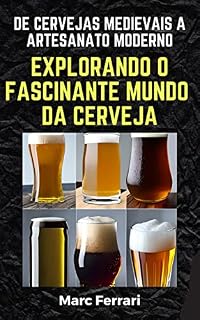 Livro De Cervejas Medievais a Artesanato Moderno: Explorando o Fascinante Mundo da Cerveja