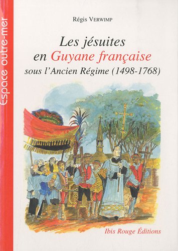 Les  jésuites en Guyane française sous l'Ancien régime, 1498-1768