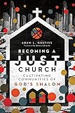 Becoming a Just Church: Cultivating Communities of God's Shalom by Adam L. Gustine, Dennis Edwards