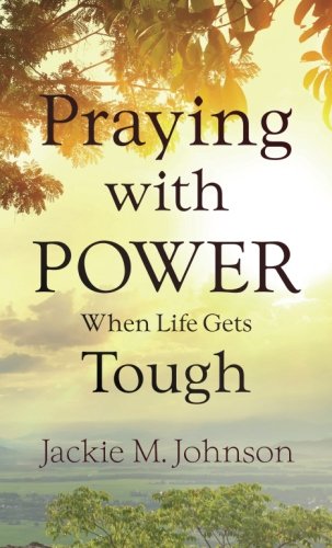 Jackie M. JohnsonPraying with Power When Life Gets Tough