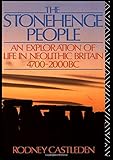 The Stonehenge People: An Exploration of Life in Neolithic Britain 4700-2000 BC by Rodney Castleden
