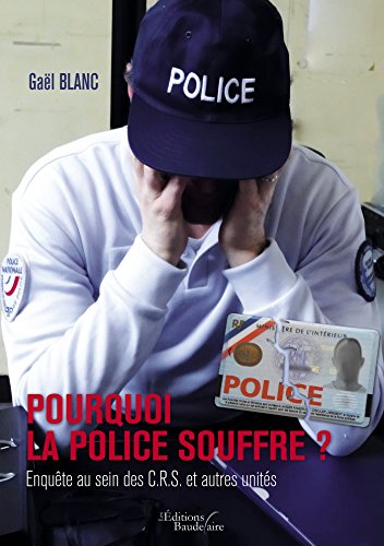 Pourquoi la Police souffre ?: Enquête au sein des C.R.S. et autres unités (BAU.BAUDELAIRE) (French Edition) by Gaël BLANC