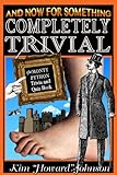 And Now For Something Completely Trivial: the Monty Python Trivia and Quiz Book by Kim 