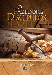 Livro O fazedor de discípulos: Como o carpinteiro de Nazaré transformou homens insignificantes em líderes bem-sucedidos