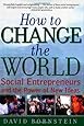 How to Change the World: Social Entrepreneurs and the Power of New Ideas