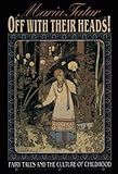 Off with Their Heads! Fairy Tales and the Culture of Childhood by Maria M. Tatar
