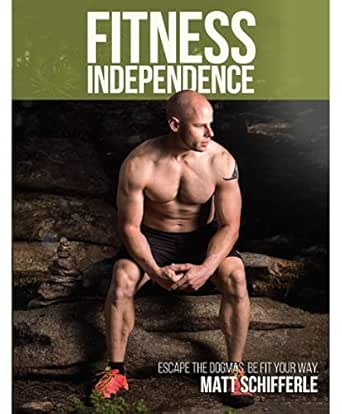Fitness Independence: Escape the Dogma and Be Fit Your Way (The ...