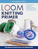 Loom Knitting Primer (Second Edition): A Beginner's Guide to Knitting on a Loom with Over 35 Fun Projects (No-Needle Knits) by 