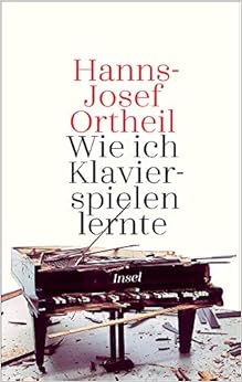 Wie ich Klavierspielen lernte, by Hanns-Josef Ortheil Wie ich Klavierspielen lernte, by Hanns-Josef Ortheil