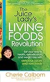 The Juice Lady's Living Foods Revolution: Eat your Way to Health, Detoxification, and Weight Loss with Delicious Juices and Raw Foods