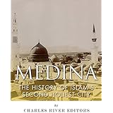 Medina: The History of Islam’s Second Holiest City