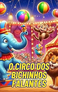 Livro As Aventuras dos Bichinhos Falantes – O Grande Circo da Floresta: Uma Aventura Mágica Que Ensina Valores Para a Vida