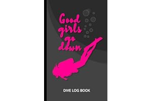 Good Girls Go Down | Dive Log Book: Fun Scuba Diving Log Book For Women | 100 Dives | Funny Gift For Female Divers (Sassy dive log books)