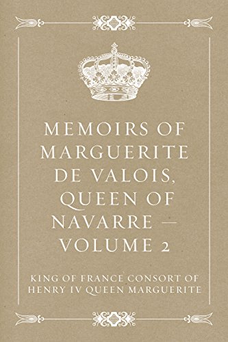 Memoirs of Marguerite de Valois, Queen of Navarre - Volume 2
